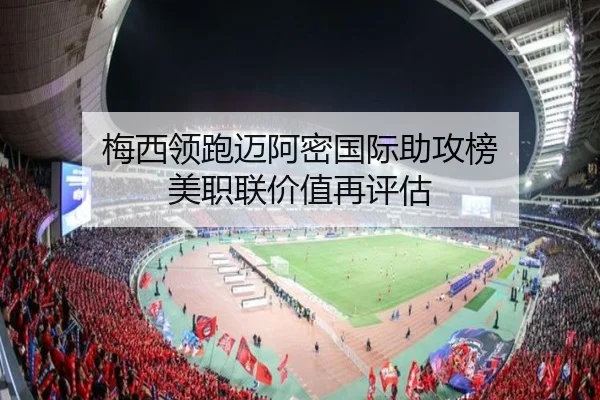 梅西领跑迈阿密国际助攻榜 美职联价值再评估